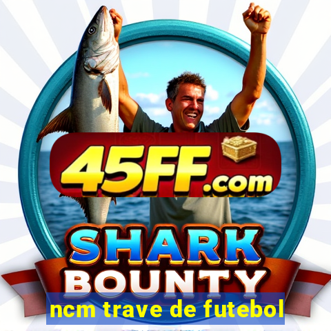ncm trave de futebol